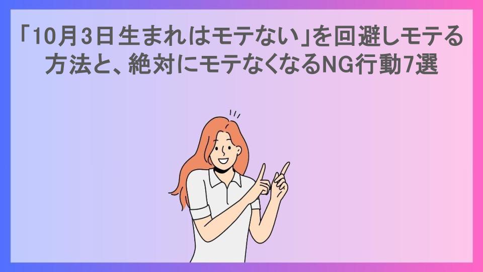 「10月3日生まれはモテない」を回避しモテる方法と、絶対にモテなくなるNG行動7選